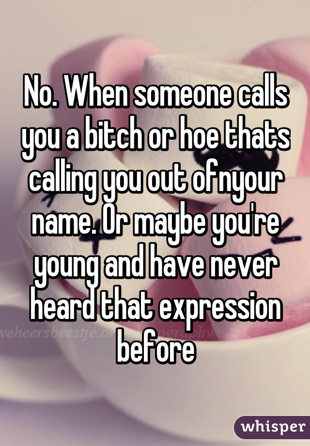 What To Say When Someone Calls You A Hoe